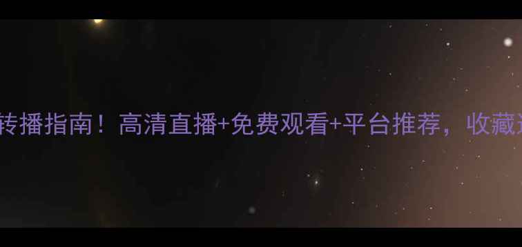 图片 🏆羽毛球决赛转播指南！高清直播+免费观看+平台推荐，收藏这篇就够了！1