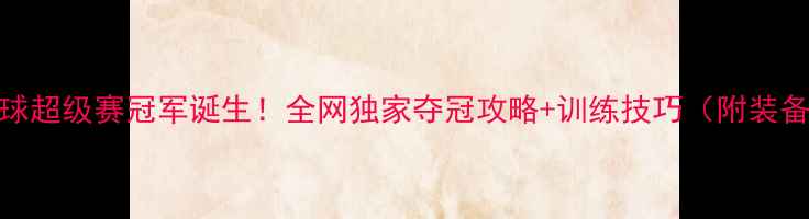 图片 🏆羽毛球超级赛冠军诞生！全网独家夺冠攻略+训练技巧（附装备清单）
