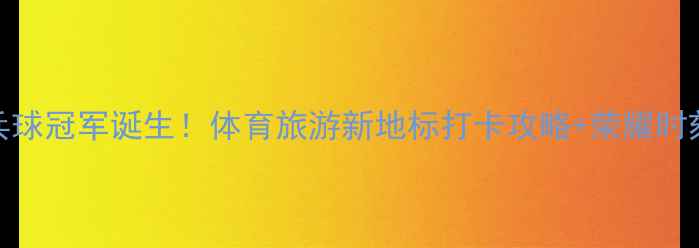 图片 🏆芜湖乒乓球冠军诞生！体育旅游新地标打卡攻略+荣耀时刻全记录🏓