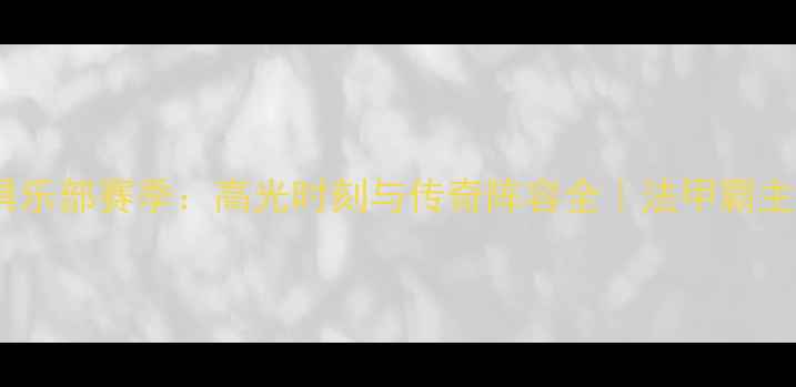 图片 🏆马赛俱乐部赛季：高光时刻与传奇阵容全｜法甲霸主养成记1