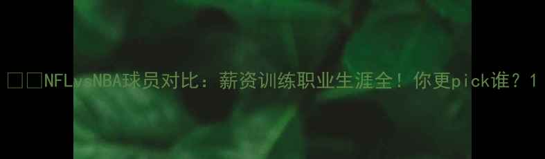 图片 🏈💥NFLvsNBA球员对比：薪资训练职业生涯全！你更pick谁？1