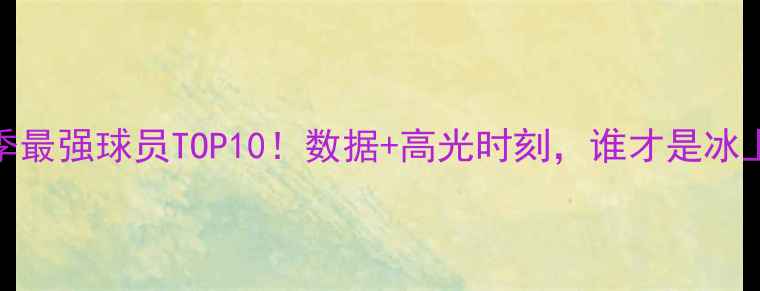 图片 🏒NHL赛季最强球员TOP10！数据+高光时刻，谁才是冰上王者？1