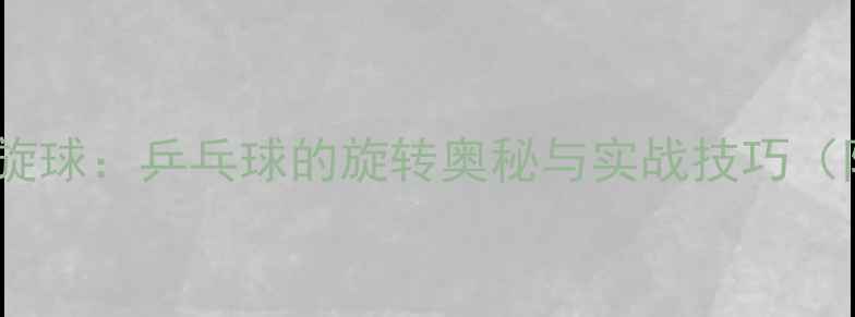 图片 🏓上旋球VS下旋球：乒乓球的旋转奥秘与实战技巧（附教学视频）2