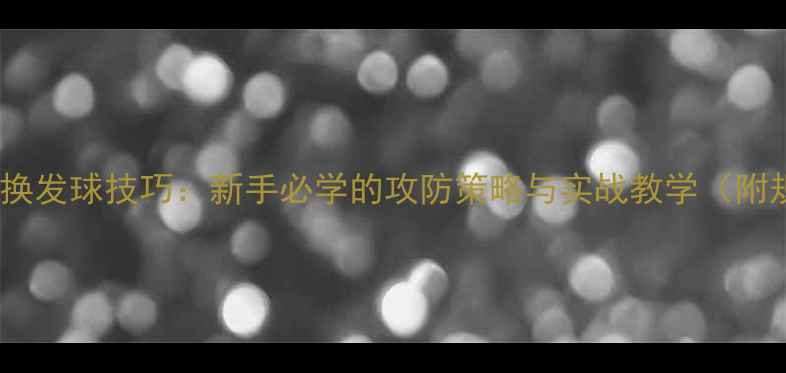 图片 🏓乒乓球交换发球技巧：新手必学的攻防策略与实战教学（附规则图解）2