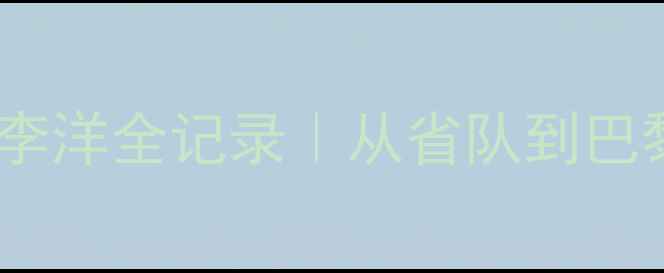 图片 🏓乒乓球国乒新星李洋全记录｜从省队到巴黎奥运的逆袭之路2