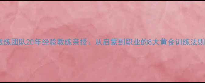 图片 🏓乒乓球国家队教练团队20年经验教练亲授：从启蒙到职业的8大黄金训练法则（附装备清单）1