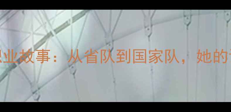 图片 🏓乒乓球国手乔红职业故事：从省队到国家队，她的训练日常与成长历程