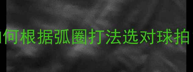 图片 🏓乒乓球底板线性特性全如何根据弧圈打法选对球拍？这5点让你选板不踩坑！1