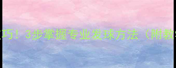 图片 🏓乒乓球开球速成技巧！3步掌握专业发球方法（附教学视频+常见错误）1