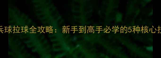 图片 🏓乒乓球拉球全攻略：新手到高手必学的5种核心技巧🔥