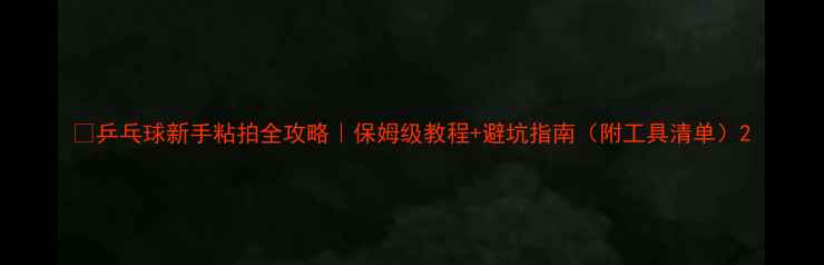 图片 🏓乒乓球新手粘拍全攻略｜保姆级教程+避坑指南（附工具清单）2