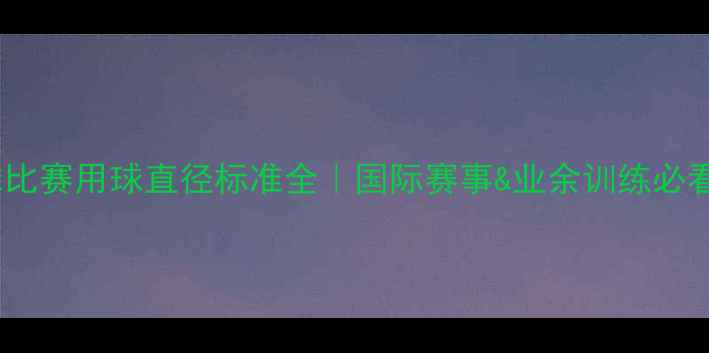 图片 🏓乒乓球比赛用球直径标准全｜国际赛事&业余训练必看指南🔍1