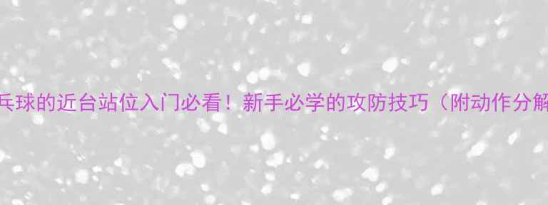 图片 🏓乒乓球的近台站位入门必看！新手必学的攻防技巧（附动作分解图）