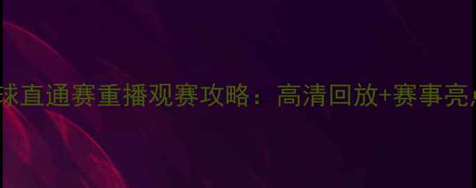 图片 🏓乒乓球直通赛重播观赛攻略：高清回放+赛事亮点全🔥2