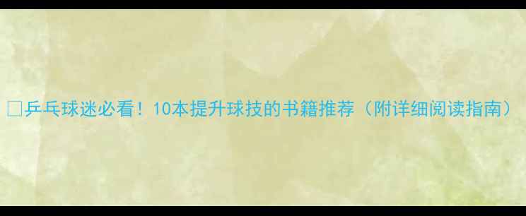 图片 🏓乒乓球迷必看！10本提升球技的书籍推荐（附详细阅读指南）