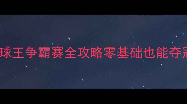 图片 🏓全国乒乓球业余球王争霸赛全攻略零基础也能夺冠的5大核心技巧！