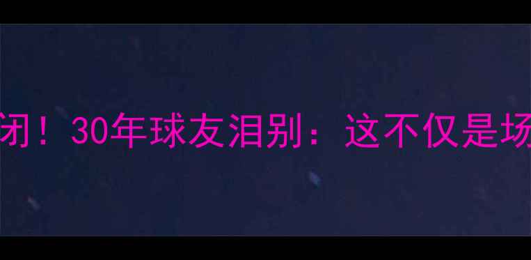 图片 🏓北京天桥乒乓球俱乐部关闭！30年球友泪别：这不仅是场馆，更是我们的青春记忆🏓