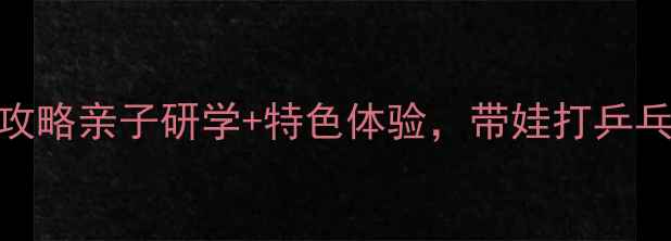 图片 🏓山东乒乓球旅游全攻略亲子研学+特色体验，带娃打乒乓还能打卡泰山海滨！
