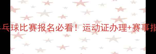 图片 🏓最新全流程乒乓球比赛报名必看！运动证办理+赛事指南保姆级攻略2