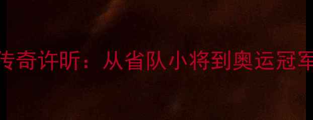 图片 🏓河南乒乓球传奇许昕：从省队小将到奥运冠军的成长密码🏆