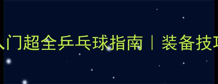 图片 🏓零基础3个月入门超全乒乓球指南｜装备技巧训练全公开🏓2