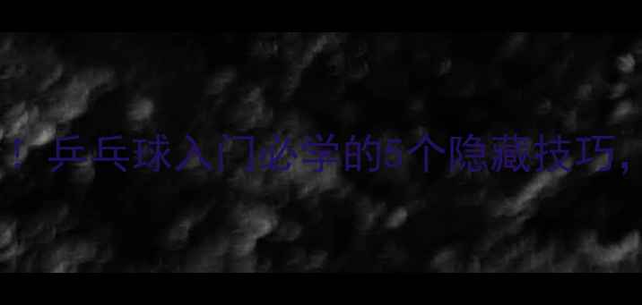 图片 🏓零基础也能玩转！乒乓球入门必学的5个隐藏技巧，教练看了都点赞2