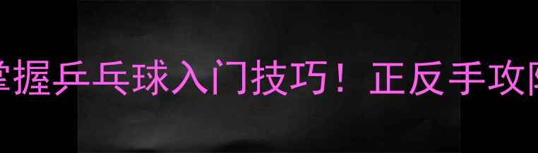 图片 🏓零基础必看30天掌握乒乓球入门技巧！正反手攻防全攻略+训练计划2
