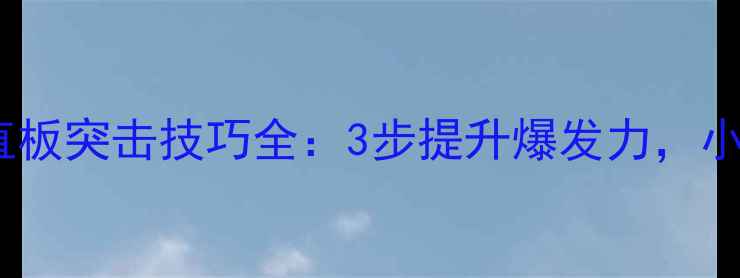 图片 🏓零基础必看！直板突击技巧全：3步提升爆发力，小白也能逆袭国球1