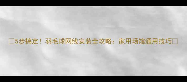图片 🏸5步搞定！羽毛球网线安装全攻略：家用场馆通用技巧🏸