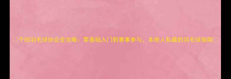 图片 🏸个旧羽毛球协会全攻略：零基础入门到赛事参与，本地人私藏的羽毛球指南🏸