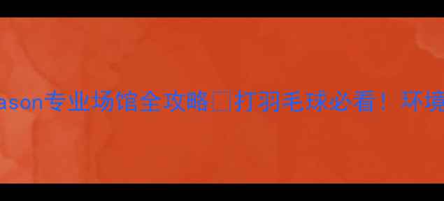 图片 🏸北京羽毛球馆天花板！Kason专业场馆全攻略🔥打羽毛球必看！环境课程优惠交通一网打尽！1