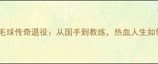 图片 🏸印尼羽毛球传奇退役：从国手到教练，热血人生如何逆袭？2