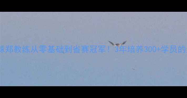 图片 🏸厦门羽毛球郑教练从零基础到省赛冠军！3年培养300+学员的逆袭秘籍🔥2