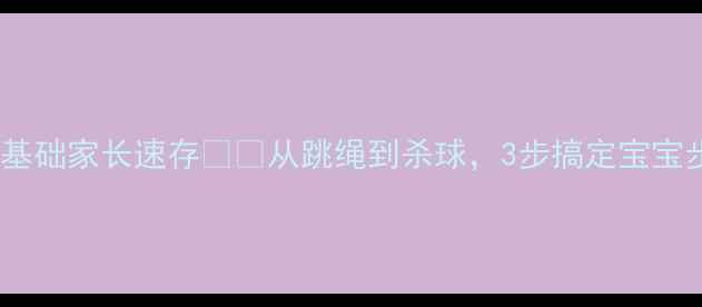 图片 🏸幼儿羽毛球入门必看！零基础家长速存👶✨从跳绳到杀球，3步搞定宝宝步法训练｜附详细教学视频1