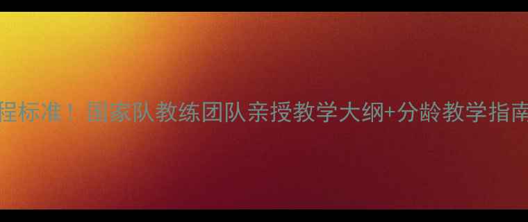 图片 🏸最新羽毛球课程标准！国家队教练团队亲授教学大纲+分龄教学指南（附免费领取）
