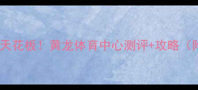 图片 🏸杭州羽毛球馆天花板！黄龙体育中心测评+攻略（附隐藏福利）🏸2