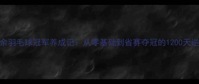 图片 🏸武汉业余羽毛球冠军养成记：从零基础到省赛夺冠的1200天逆袭之路🏆