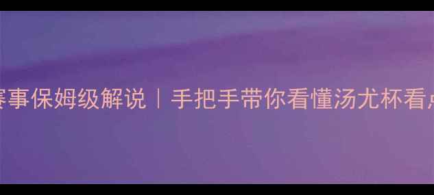 图片 🏸汤尤杯羽毛球赛事保姆级解说｜手把手带你看懂汤尤杯看点+历史干货全🏸2