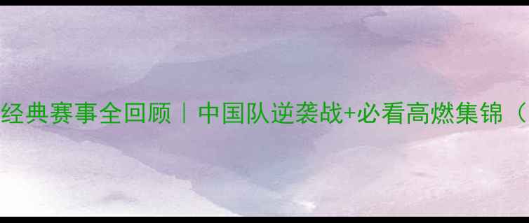 图片 🏸汤杯羽毛球经典赛事全回顾｜中国队逆袭战+必看高燃集锦（附观赛攻略）