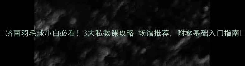 图片 🏸济南羽毛球小白必看！3大私教课攻略+场馆推荐，附零基础入门指南🏸