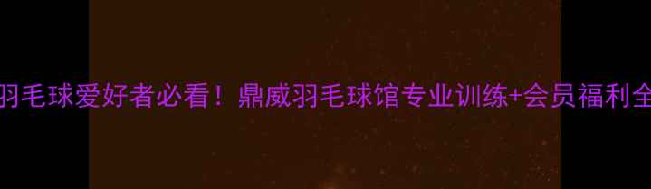 图片 🏸福州羽毛球爱好者必看！鼎威羽毛球馆专业训练+会员福利全攻略🏸