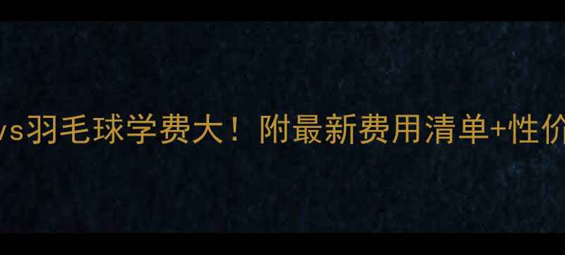 图片 🏸网球vs羽毛球学费大！附最新费用清单+性价比对比