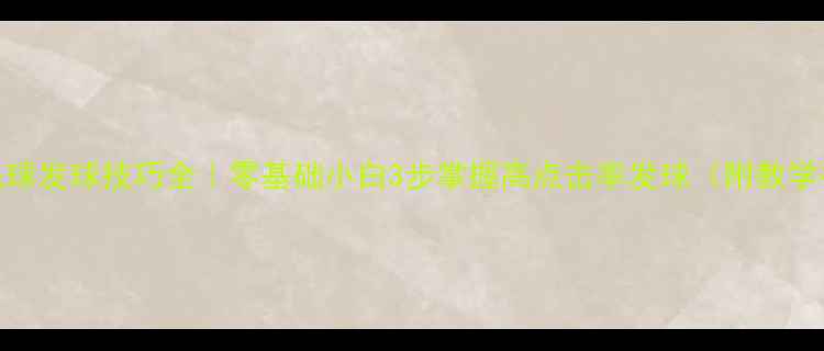 图片 🏸羽毛球发球技巧全｜零基础小白3步掌握高点击率发球（附教学视频）