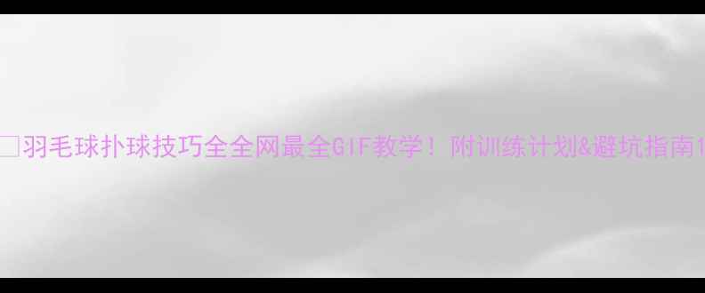 图片 🏸羽毛球扑球技巧全全网最全GIF教学！附训练计划&避坑指南1