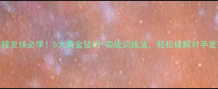 图片 🏸羽毛球接发球必学！5大黄金技巧+实战训练法，轻松破解对手发球套路🏸