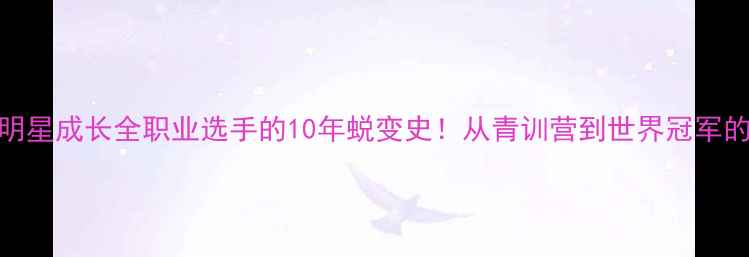 图片 🏸羽毛球明星成长全职业选手的10年蜕变史！从青训营到世界冠军的必经之路