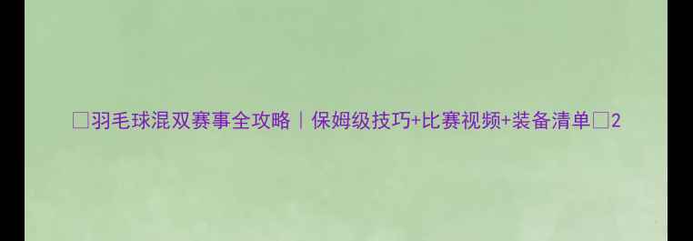 图片 🏸羽毛球混双赛事全攻略｜保姆级技巧+比赛视频+装备清单✨2