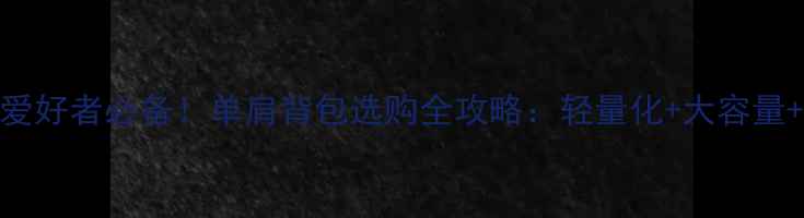 图片 🏸羽毛球爱好者必备！单肩背包选购全攻略：轻量化+大容量+专业设计