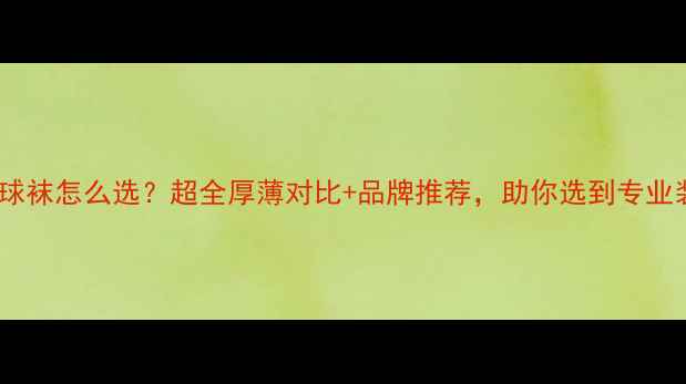 图片 🏸羽毛球袜怎么选？超全厚薄对比+品牌推荐，助你选到专业装备！1