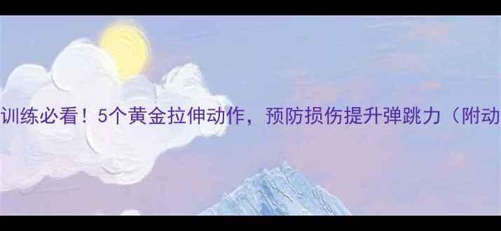 图片 🏸羽毛球训练必看！5个黄金拉伸动作，预防损伤提升弹跳力（附动作图解）